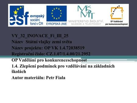 VY_32_INOVACE_Fi_III_25 Název Státní vlajky zemí světa Název projektu: OP VK Registrační číslo: CZ.1.07/1.4.00/ OP Vzdělání pro konkurenceschopnost.