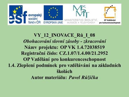 VY_12_INOVACE_Rů_I_08 Obohacování slovní zásoby - zkracování Název projektu: OP VK Registrační číslo: CZ.1.07/1.4.00/ OP Vzdělání pro.
