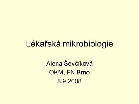 Lékařská mikrobiologie Alena Ševčíková OKM, FN Brno