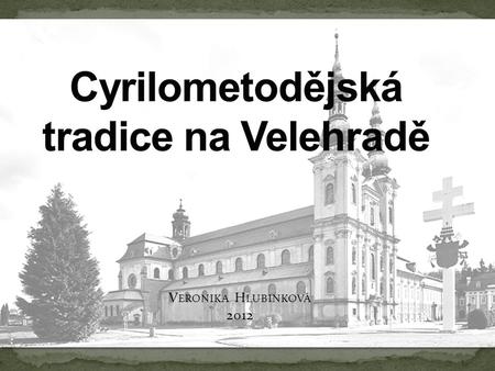 V ERONIKA H LUBINKOVÁ Velehrad je všeobecně známý jako poutní místo, které nese odkaz Cyrila a Metoděje. Ze sdělovacích prostředků se dovídáme o.
