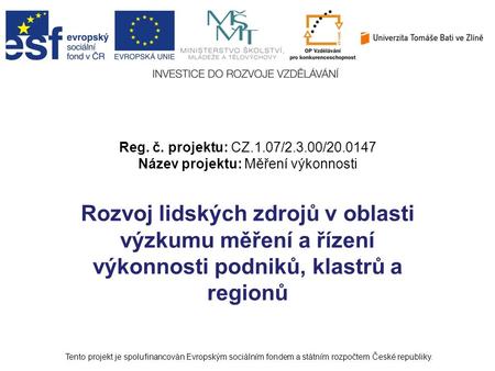 Reg. č. projektu: CZ.1.07/2.3.00/ Název projektu: Měření výkonnosti Rozvoj lidských zdrojů v oblasti výzkumu měření a řízení výkonnosti podniků,