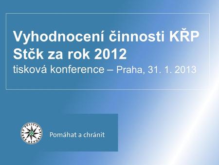 Vyhodnocení činnosti KŘP Stčk za rok 2012 tisková konference – Praha,