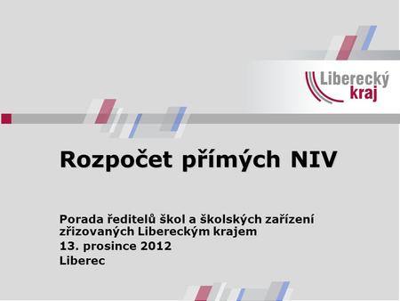 Rozpočet přímých NIV Porada ředitelů škol a školských zařízení zřizovaných Libereckým krajem 13. prosince 2012 Liberec.