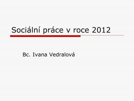 Sociální práce v roce 2012 Bc. Ivana Vedralová. Od Úřad práce ČR převezme:  Činnosti, které přímo souvisejí s řízením, rozhodováním a výplatou.