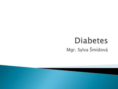 Mgr. Sylva Šmídová.  Diabetes mellitus (DM) neboli úplavice cukrová (cukrovka) je chronické onemocnění, které se projevuje zvýšenou hladinou cukru (glukózy)