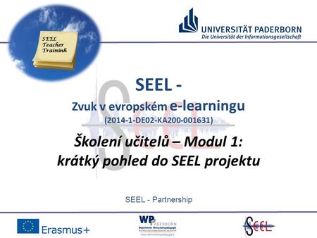 SEEL - Partnership SEEL - Zvuk v evropském e-learningu ( DE02-KA ) Školení učitelů – Modul 1: krátký pohled do SEEL projektu SEEL Teacher.