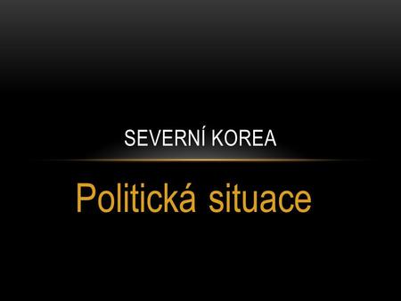 Politická situace SEVERNÍ KOREA. KONFLIKTY NA POČÁTKU Roku 1945 obsadili poloostrov váleční spojenci-sever Sověti a jih Američané, kvůli tomu se Korea.