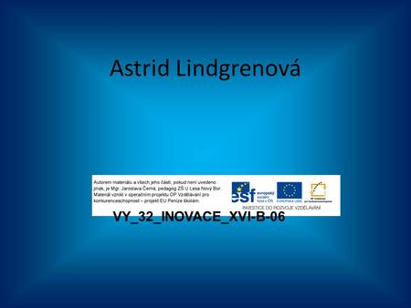 Astrid Lindgrenová VY_32_INOVACE_XVI-B-06. Astrid Lindgrenová narodila se v roce 1907 zemřela v roce 2002 Švédská spisovatelka.