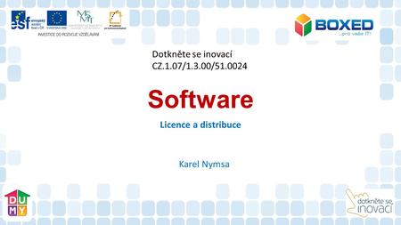 Software Licence a distribuce Karel Nymsa Dotkněte se inovací CZ.1.07/1.3.00/