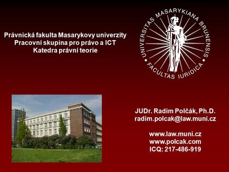 Právnická fakulta Masarykovy univerzity Pracovní skupina pro právo a ICT Katedra právní teorie JUDr. Radim Polčák, Ph.D.