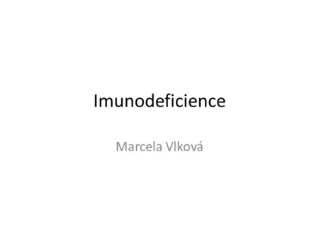 Imunodeficience Marcela Vlková. Poruchy imunity Rozpoznávání vlastního od cizího – při poruše autotolerance = autoimunitní onemocnění Rozpoznávání pozměněných.