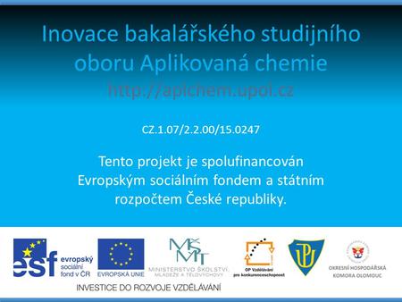 Inovace bakalářského studijního oboru Aplikovaná chemie  CZ.1.07/2.2.00/ Tento projekt je spolufinancován Evropským sociálním.