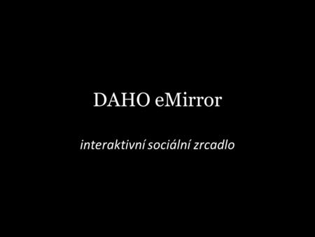 DAHO eMirror interaktivní sociální zrcadlo. WTF?! Daniel + Honza = 