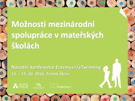 Možnosti mezinárodní spolupráce v mateřských školách Národní konference Erasmus+/eTwinning 13. – , Zámek Štiřín.
