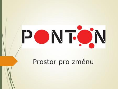 Prostor pro změnu. Historie a poslání  Ponton působí v Plzni od roku 1996 a v Příbrami od roku  Posláním Pontonu je aktivně rozvíjet děti a mladé.