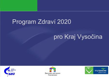 Program Zdraví 2020 pro Kraj Vysočina. Zdravý Kraj Vysočina  realizuje od r mezinárodní projekt OSN/WHO Zdravý kraj  členem Asociace Národní síť.