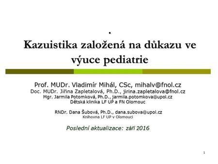 1. Kazuistika založená na důkazu ve výuce pediatrie Prof. MUDr. Vladimír Mihál, CSc,  Doc. MUDr. Jiřina Zapletalová,