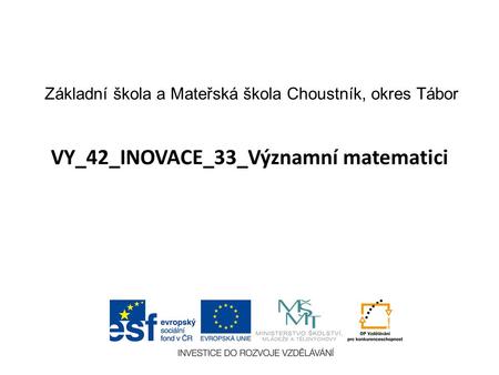 VY_42_INOVACE_33_Významní matematici Základní škola a Mateřská škola Choustník, okres Tábor.