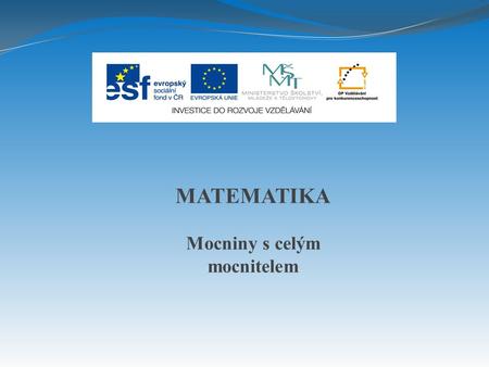 MATEMATIKA Mocniny s celým mocnitelem. Název projektu: Nové ICT rozvíjí matematické a odborné kompetence Číslo projektu: CZ.1.07/1.5.00/ Název.