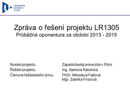 Zpráva o řešení projektu LR1305 Průběžná oponentura za období Nositel projektu: Západočeská univerzita v Plzni Řešitel projektu: Ing. Barbora.