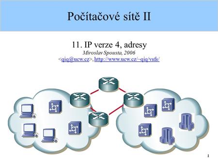1 Počítačové sítě II 11. IP verze 4, adresy Miroslav Spousta, 2006,
