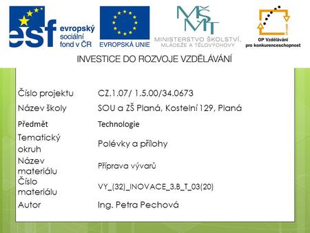 ŠkolaSOU a ZŠ Planá Číslo projektuCZ.1.07/ / Název školySOU a ZŠ Planá, Kostelní 129, Planá PředmětTechnologie Tematický okruh Polévky a přílohy.