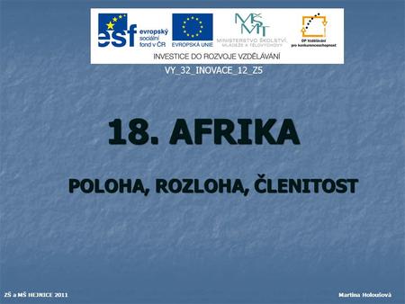 18. AFRIKA POLOHA, ROZLOHA, ČLENITOST VY_32_INOVACE_12_Z5 ZŠ a MŠ HEJNICE 2011 Martina Holoušová.