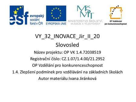VY_32_INOVACE_Jir_II_20 Slovosled Název projektu: OP VK Registrační číslo: CZ.1.07/1.4.00/ OP Vzdělání pro konkurenceschopnost 1.4.