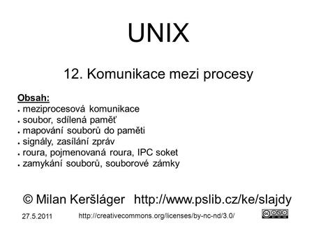 UNIX 12. Komunikace mezi procesy © Milan Keršlágerhttp://www.pslib.cz/ke/slajdy  Obsah: ● meziprocesová.