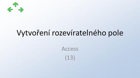 Vytvoření rozevíratelného pole Access (13). Projekt: CZ.1.07/1.5.00/ OAJL - inovace výuky Příjemce: Obchodní akademie, odborná škola a praktická.