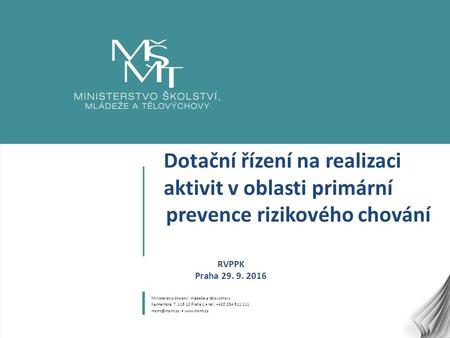 1 Dotační řízení na realizaci aktivit v oblasti primární prevence rizikového chování RVPPK Praha Ministerstvo školství, mládeže a tělovýchovy.