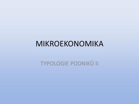 MIKROEKONOMIKA TYPOLOGIE PODNIKŮ II. Podniky podle sektorů a hospodářských odvětví.