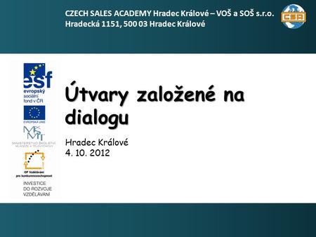 Útvary založené na dialogu 1 Hradec Králové CZECH SALES ACADEMY Hradec Králové – VOŠ a SOŠ s.r.o. Hradecká 1151, Hradec Králové.