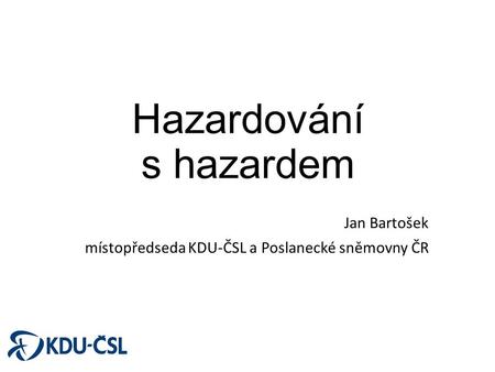 Hazardování s hazardem Jan Bartošek místopředseda KDU-ČSL a Poslanecké sněmovny ČR.