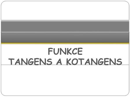 FUNKCE TANGENS A KOTANGENS. Definice funkcí tangens a kotangens Funkce tangens a kotangens 2 Funkcí tangens nazýváme funkci, která je dána rovnicí Funkcí.