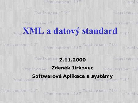 XML a datový standard Zdeněk Jirkovec Softwarové Aplikace a systémy.