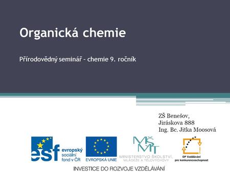 Organická chemie Přírodovědný seminář – chemie 9. ročník ZŠ Benešov, Jiráskova 888 Ing. Bc. Jitka Moosová.