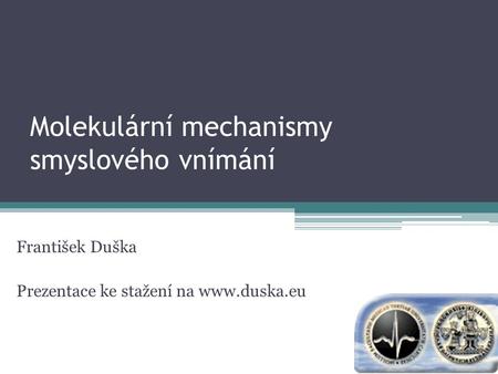 Molekulární mechanismy smyslového vnímání František Duška Prezentace ke stažení na