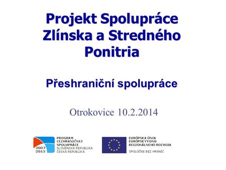Projekt Spolupráce Zlínska a Stredného Ponitria Přeshraniční spolupráce Otrokovice