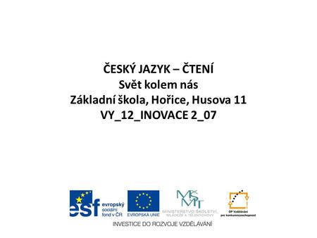 ČESKÝ JAZYK – ČTENÍ Svět kolem nás Základní škola, Hořice, Husova 11 VY_12_INOVACE 2_07.