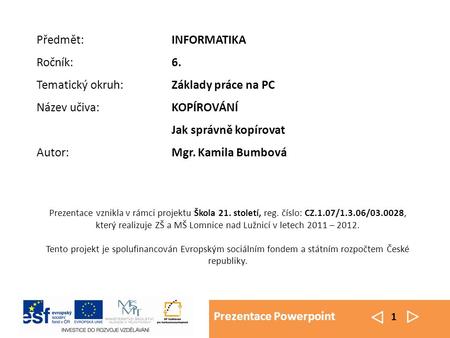 Prezentace Powerpoint 1 Prezentace vznikla v rámci projektu Škola 21. století, reg. číslo: CZ.1.07/1.3.06/ , který realizuje ZŠ a MŠ Lomnice nad.