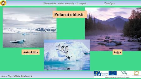 Elektronické učební materiály - II. stupeň Zeměpis Autor: Mgr. Miluše Džuberová Antarktida Polární oblasti tajga.