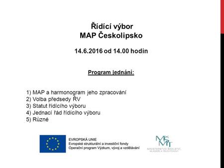 Řídící výbor MAP Českolipsko od hodin Program jednání: 1) MAP a harmonogram jeho zpracování 2) Volba předsedy ŘV 3) Statut řídícího výboru.