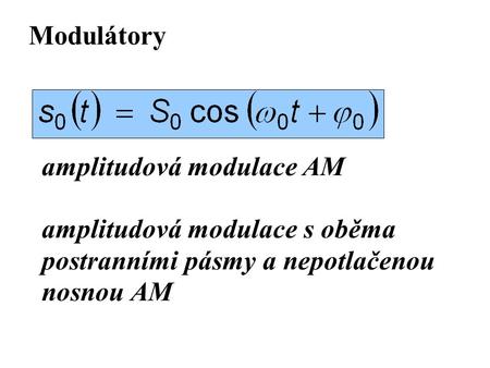 Modulátory amplitudová modulace AM amplitudová modulace s oběma postranními pásmy a nepotlačenou nosnou AM.