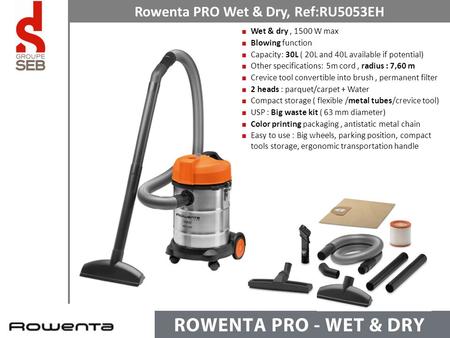 Wet & dry, 1500 W max Blowing function Capacity: 30L ( 20L and 40L available if potential) Other specifications: 5m cord, radius : 7,60 m Crevice tool.