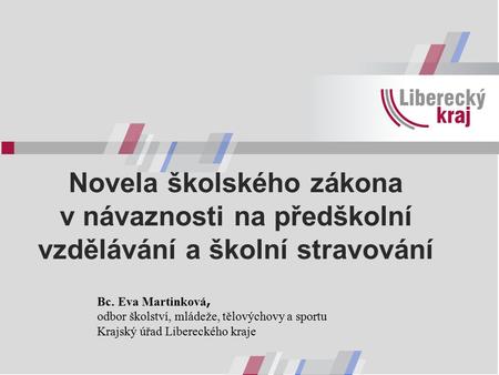 Novela školského zákona v návaznosti na předškolní vzdělávání a školní stravování Bc. Eva Martinková, odbor školství, mládeže, tělovýchovy a sportu Krajský.