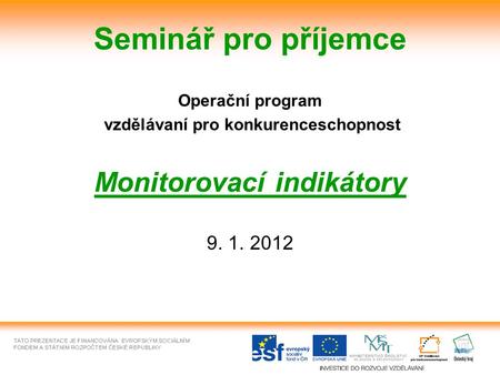 Seminář pro příjemce Operační program vzdělávaní pro konkurenceschopnost Monitorovací indikátory