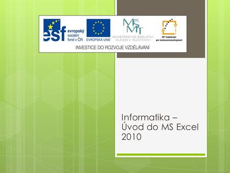 Informatika – Úvod do MS Excel Výukový materiál Číslo projektu: CZ.1.07/1.5.00/ Šablona: III/2 Inovace a zkvalitnění výuky prostřednictvím.