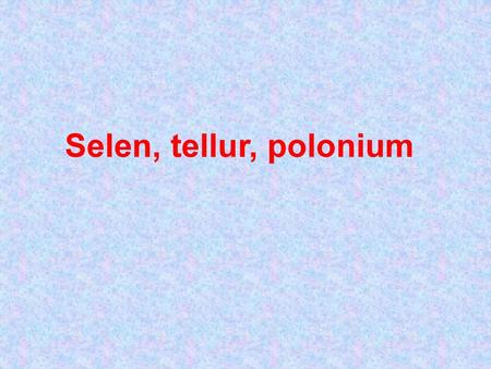 Selen, tellur, polonium.