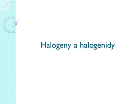 Halogeny a halogenidy.
